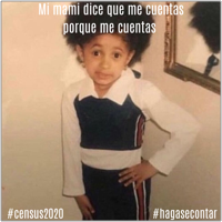 Meme with photo of Cardi B as a little girl, with overlaid text that reads Mi mami dice que me cuentas porque me quentas, census2020, hagasecontar.